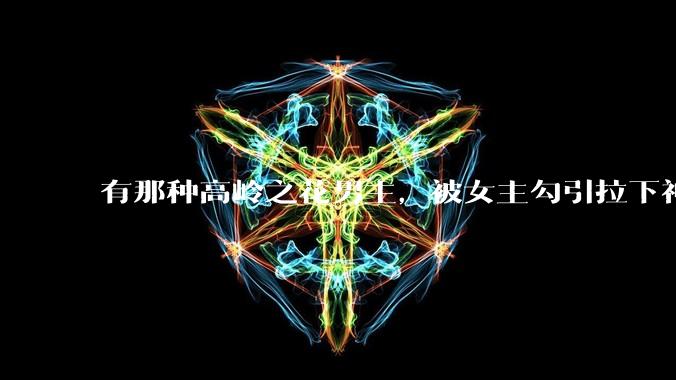 有那种高岭之花男主，被女主勾引拉下神坛的文吗？