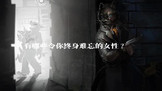 有哪些令你终身难忘的女性?